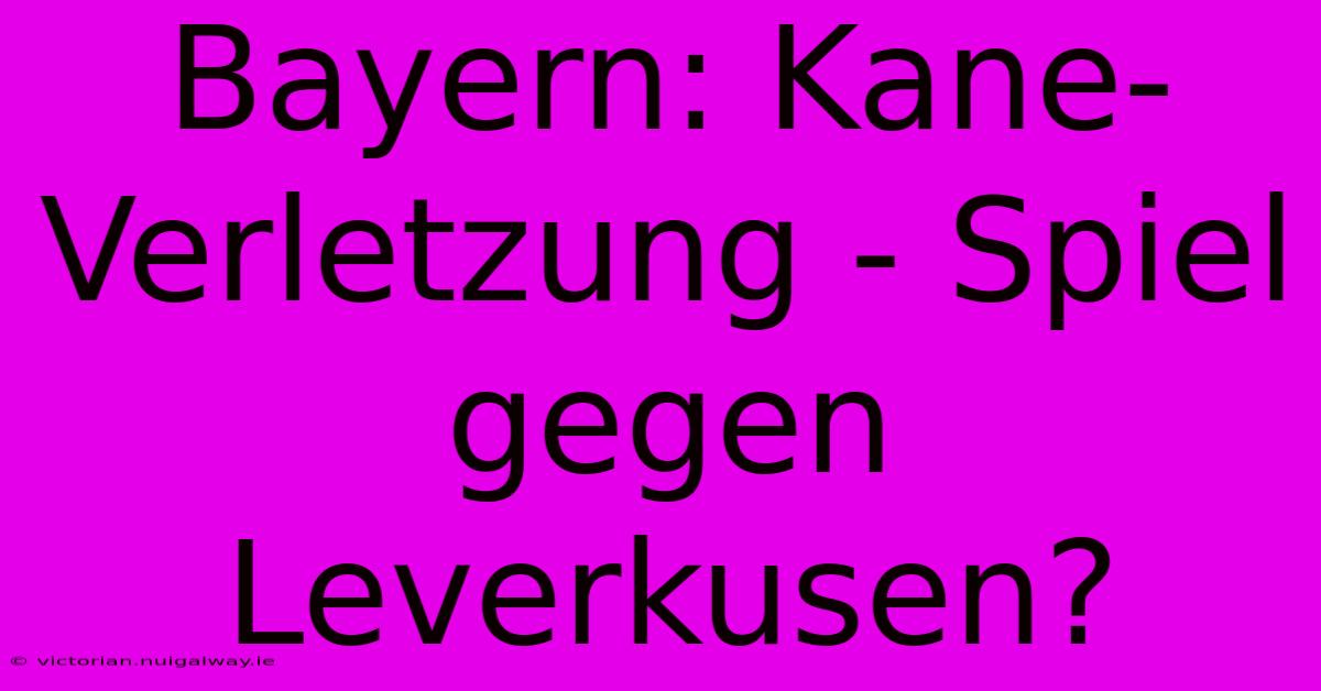 Bayern: Kane-Verletzung - Spiel Gegen Leverkusen?