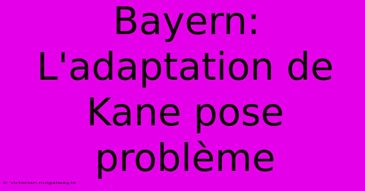 Bayern:  L'adaptation De Kane Pose Problème