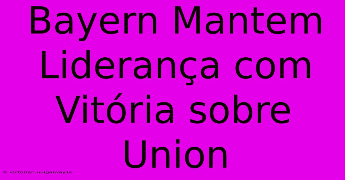 Bayern Mantem Liderança Com Vitória Sobre Union