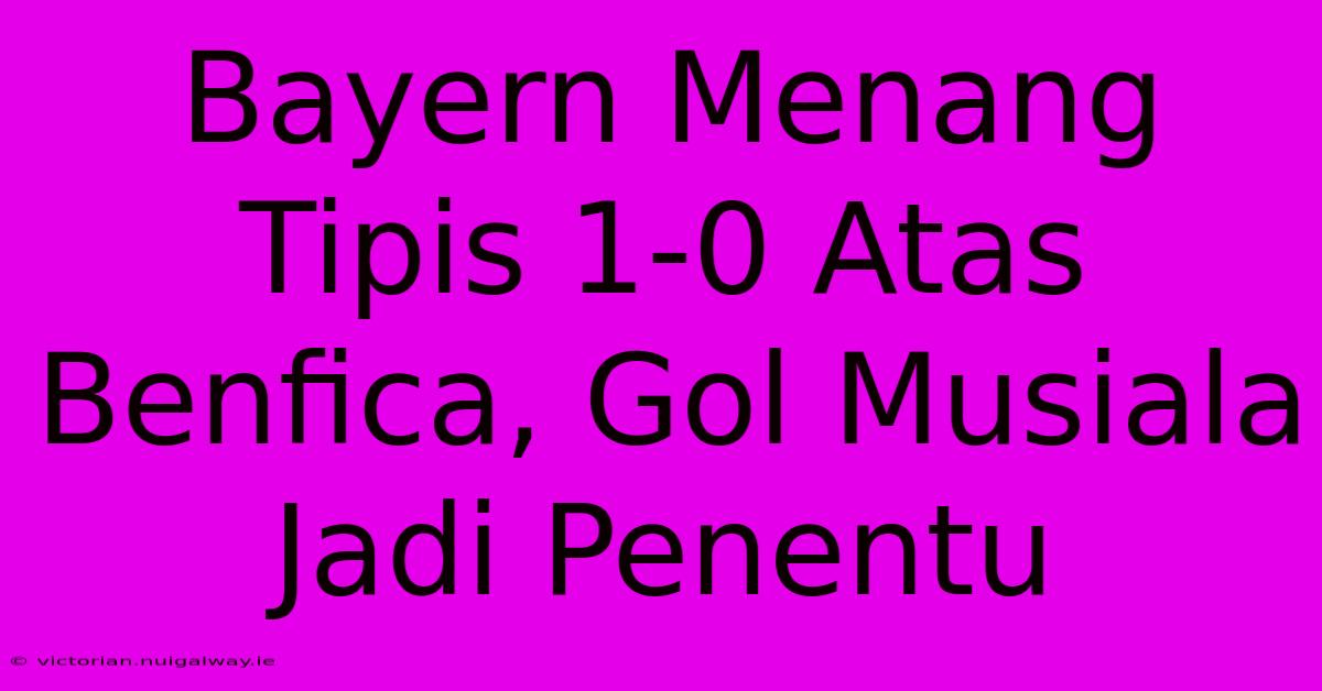 Bayern Menang Tipis 1-0 Atas Benfica, Gol Musiala Jadi Penentu