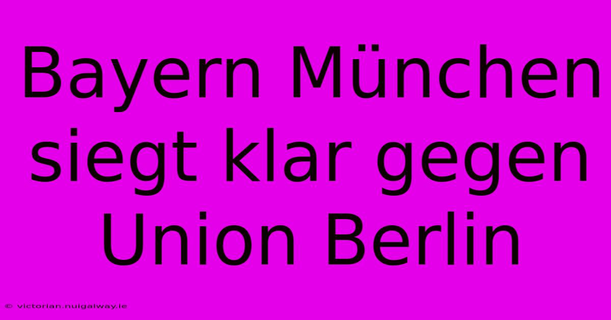 Bayern München Siegt Klar Gegen Union Berlin 