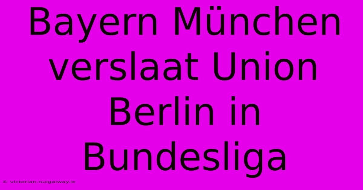 Bayern München Verslaat Union Berlin In Bundesliga