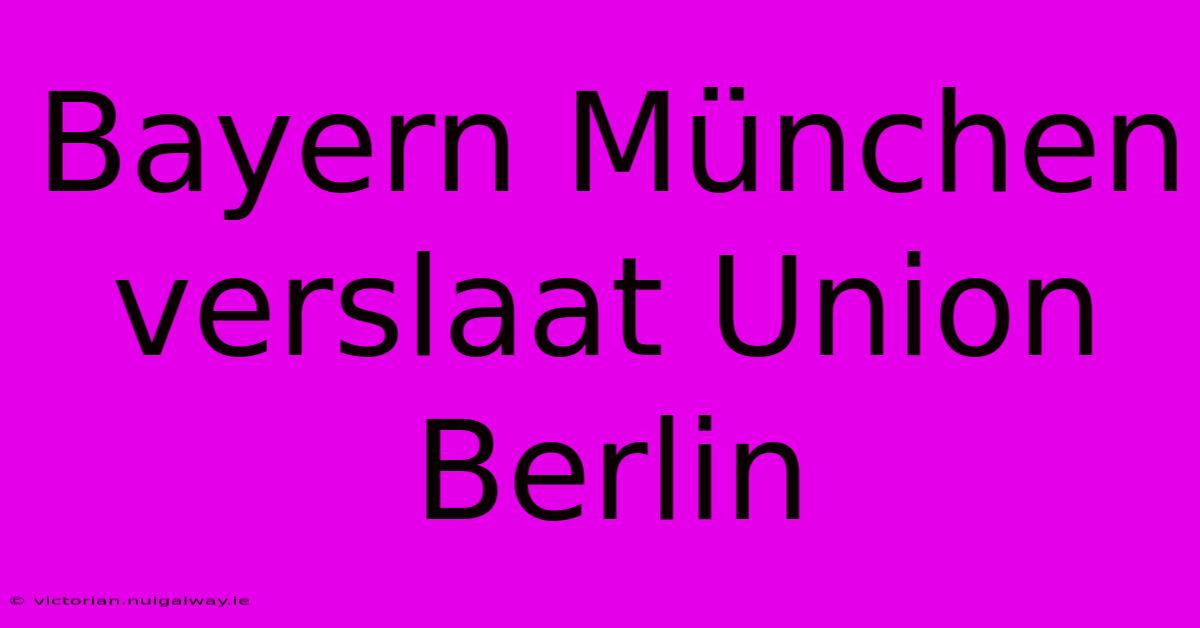 Bayern München Verslaat Union Berlin