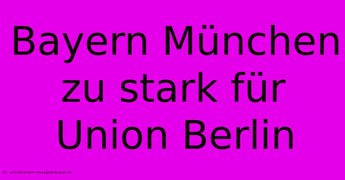 Bayern München Zu Stark Für Union Berlin