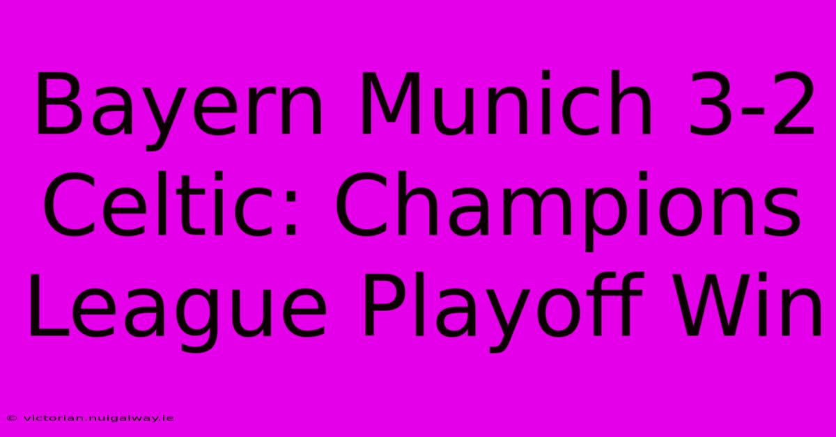 Bayern Munich 3-2 Celtic: Champions League Playoff Win