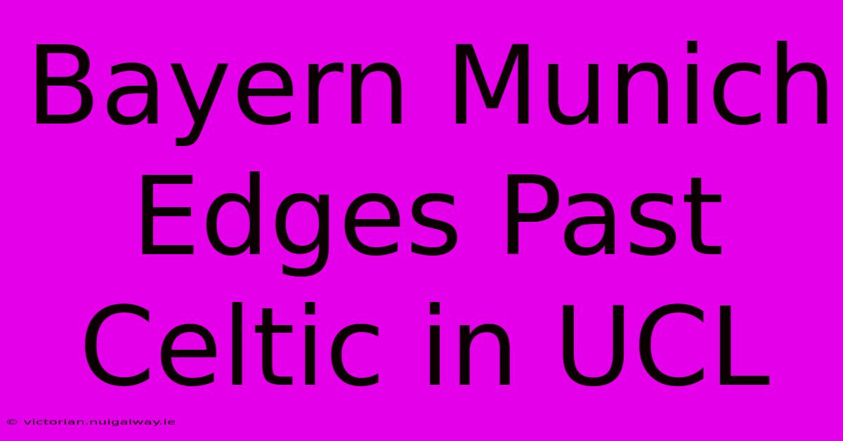 Bayern Munich Edges Past Celtic In UCL