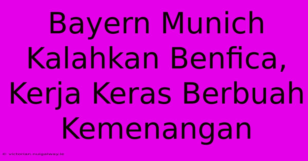 Bayern Munich Kalahkan Benfica, Kerja Keras Berbuah Kemenangan