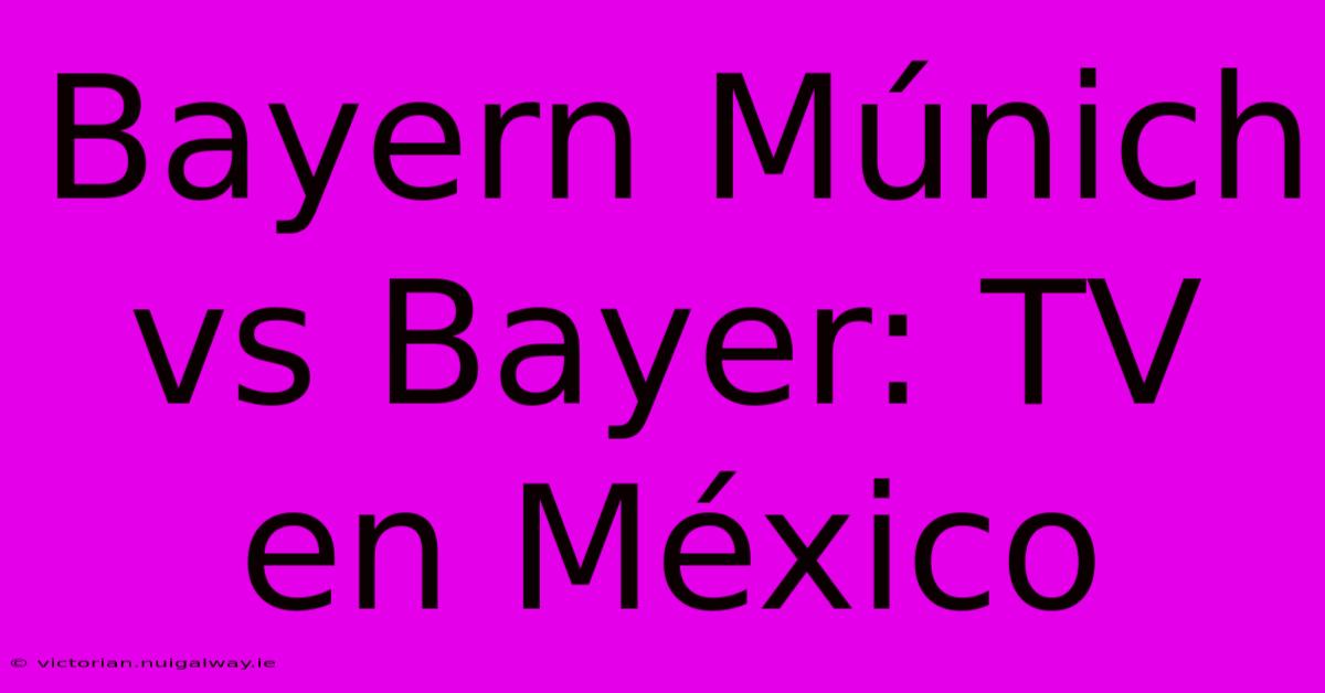 Bayern Múnich Vs Bayer: TV En México