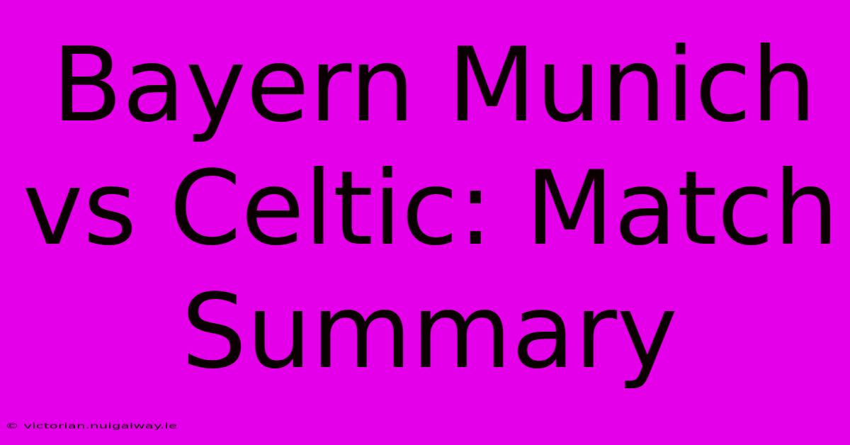 Bayern Munich Vs Celtic: Match Summary