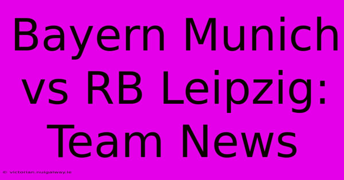 Bayern Munich Vs RB Leipzig: Team News