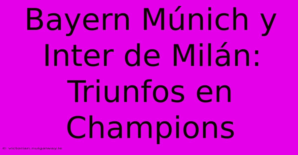 Bayern Múnich Y Inter De Milán: Triunfos En Champions 