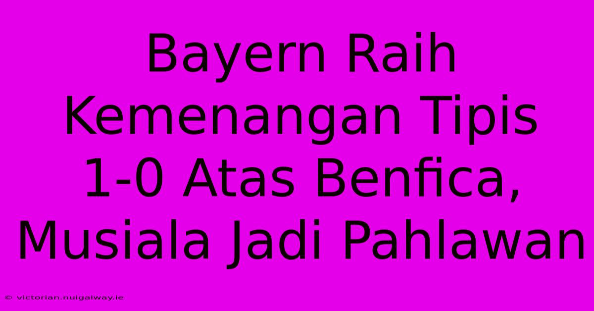 Bayern Raih Kemenangan Tipis 1-0 Atas Benfica, Musiala Jadi Pahlawan 