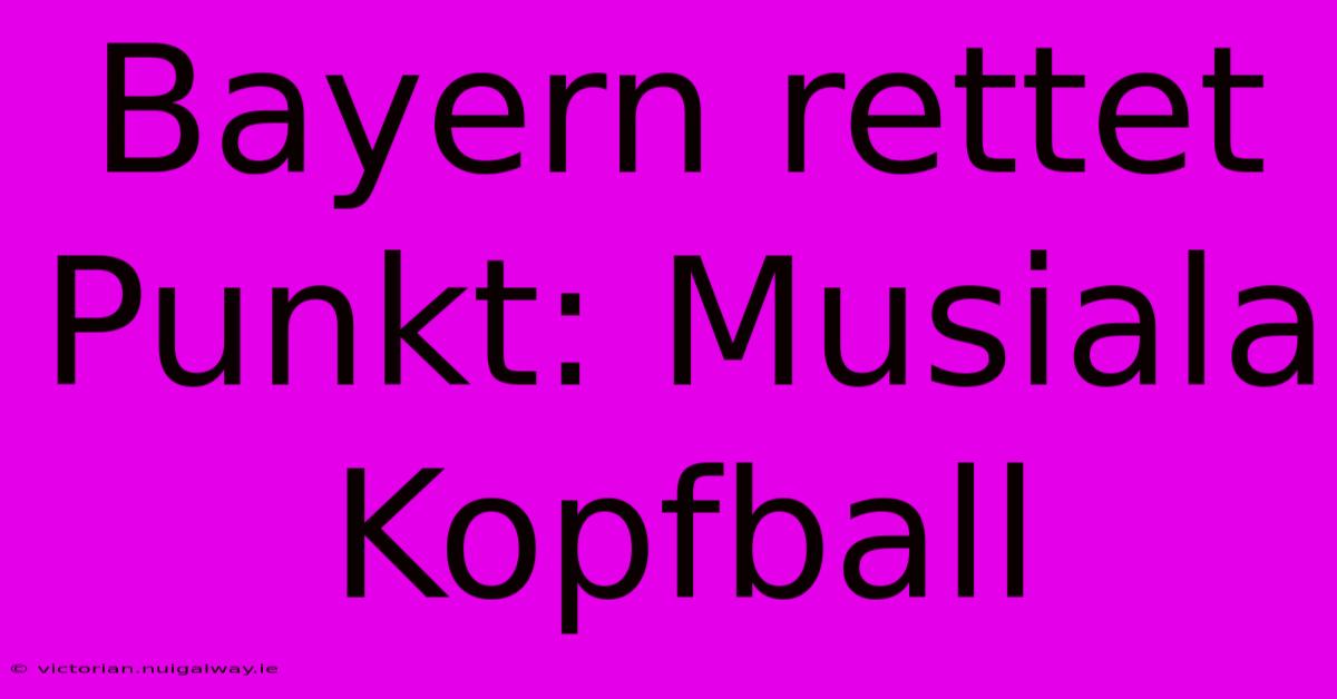 Bayern Rettet Punkt: Musiala Kopfball