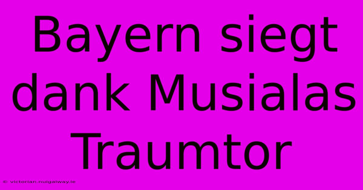 Bayern Siegt Dank Musialas Traumtor