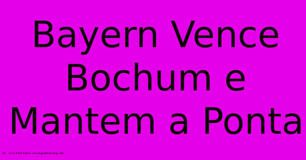 Bayern Vence Bochum E Mantem A Ponta