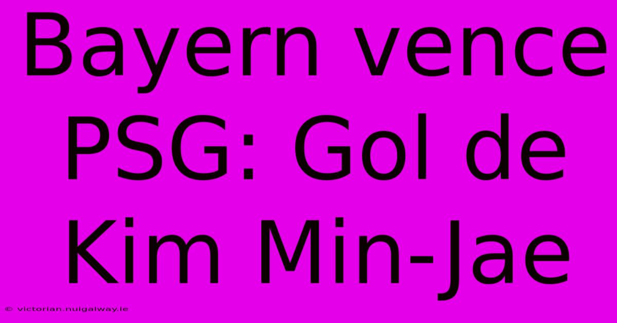 Bayern Vence PSG: Gol De Kim Min-Jae