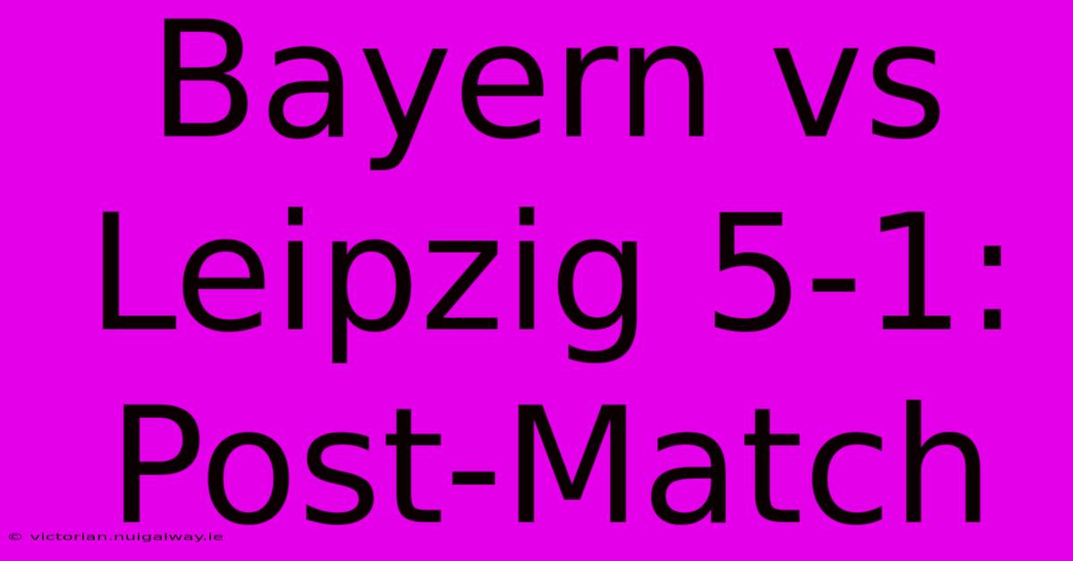 Bayern Vs Leipzig 5-1: Post-Match