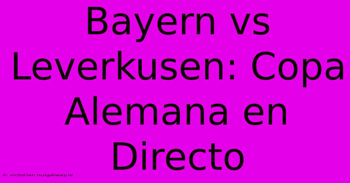 Bayern Vs Leverkusen: Copa Alemana En Directo