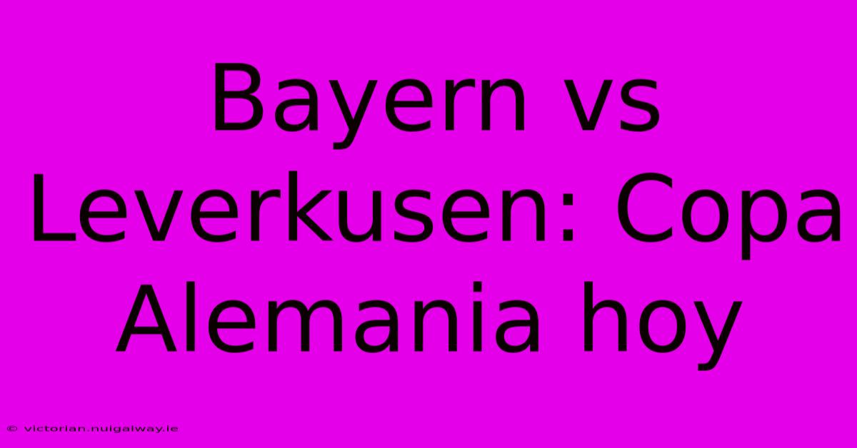 Bayern Vs Leverkusen: Copa Alemania Hoy