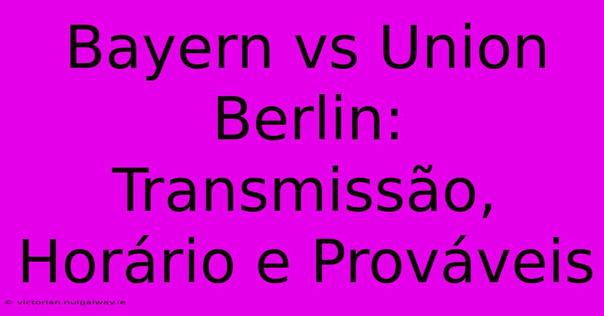 Bayern Vs Union Berlin: Transmissão, Horário E Prováveis