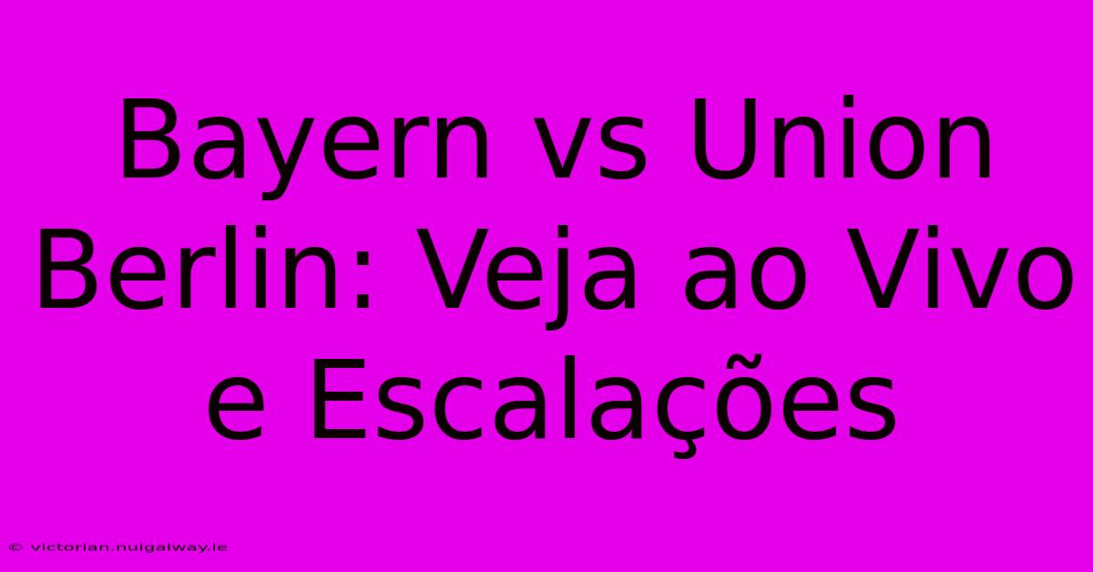 Bayern Vs Union Berlin: Veja Ao Vivo E Escalações