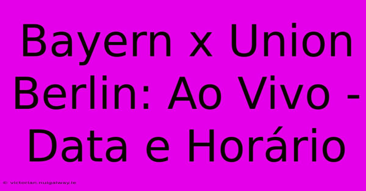 Bayern X Union Berlin: Ao Vivo - Data E Horário 