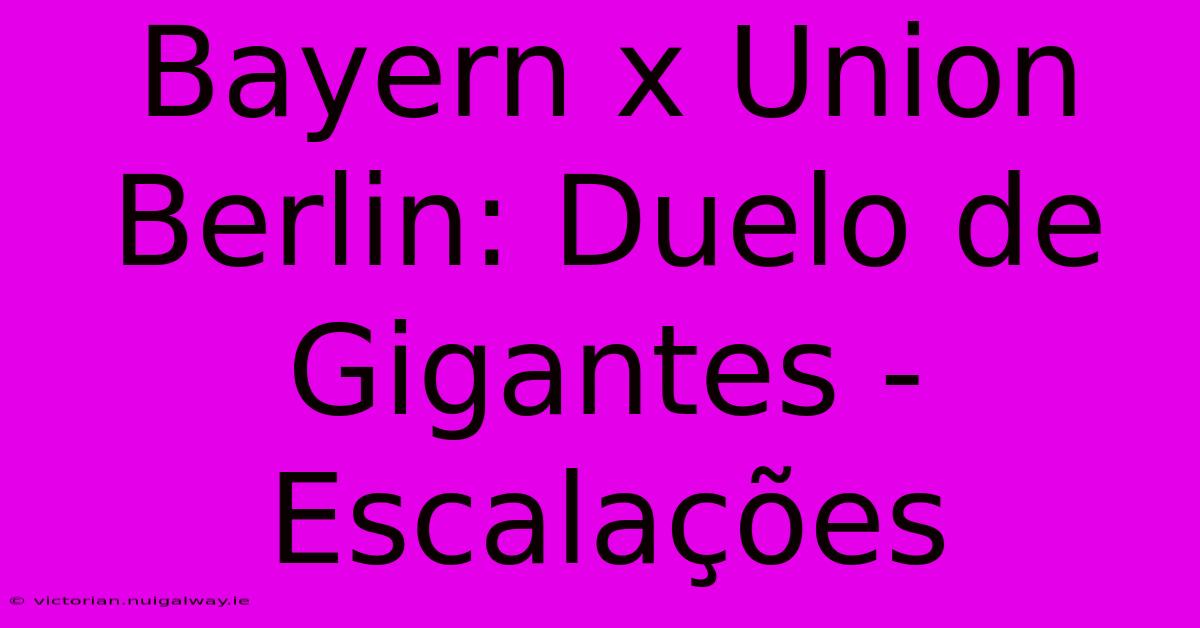 Bayern X Union Berlin: Duelo De Gigantes - Escalações 