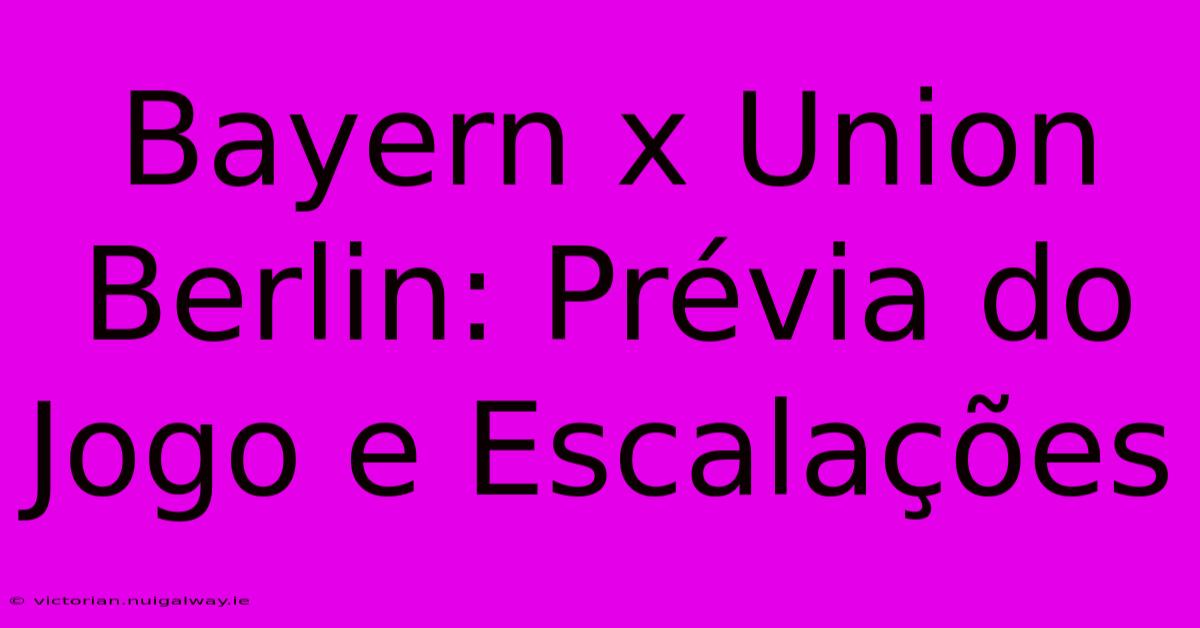 Bayern X Union Berlin: Prévia Do Jogo E Escalações