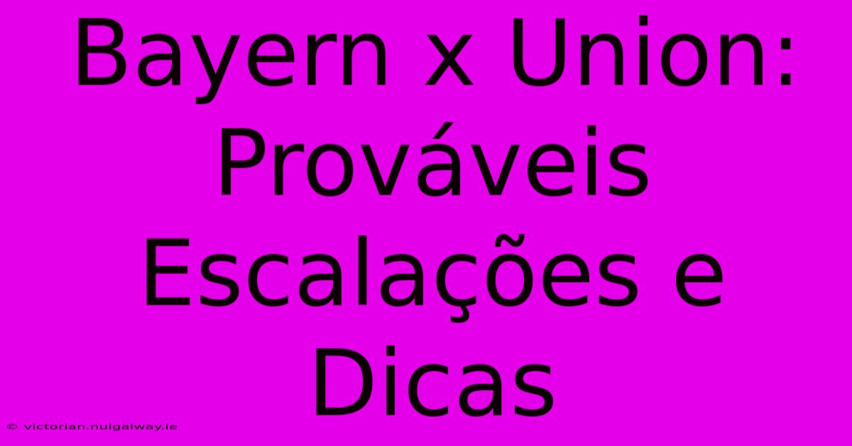 Bayern X Union: Prováveis Escalações E Dicas