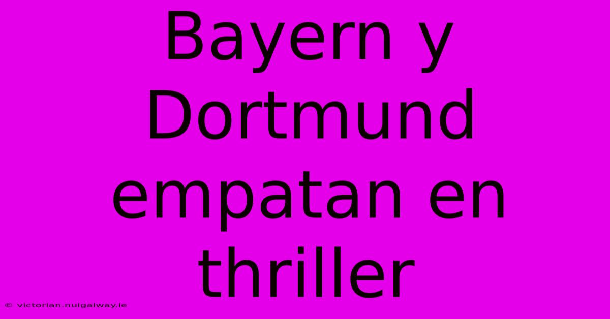 Bayern Y Dortmund Empatan En Thriller