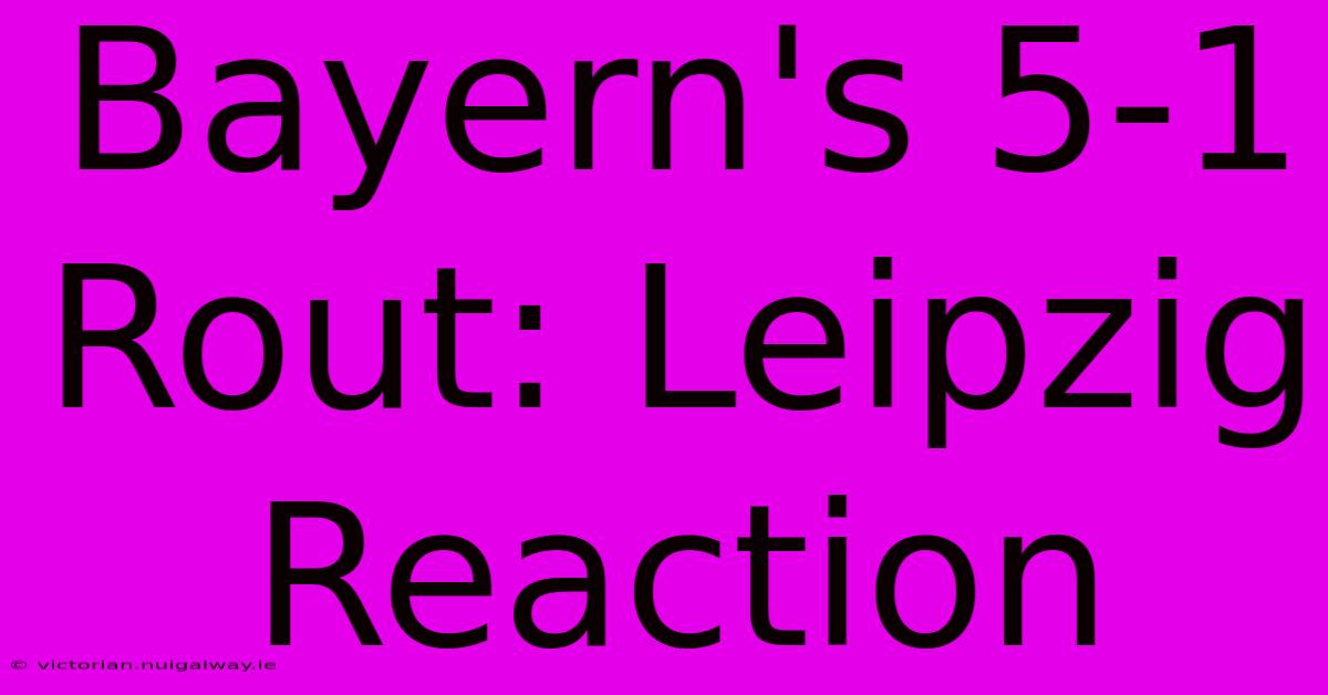 Bayern's 5-1 Rout: Leipzig Reaction