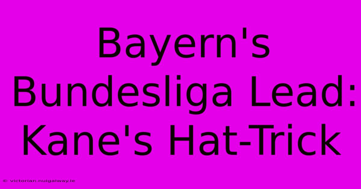 Bayern's Bundesliga Lead: Kane's Hat-Trick