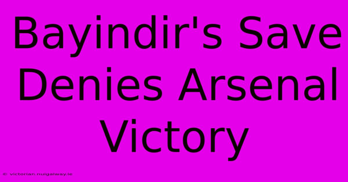 Bayindir's Save Denies Arsenal Victory