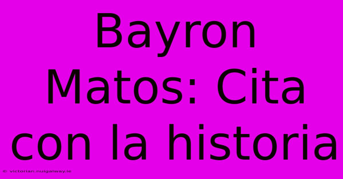 Bayron Matos: Cita Con La Historia