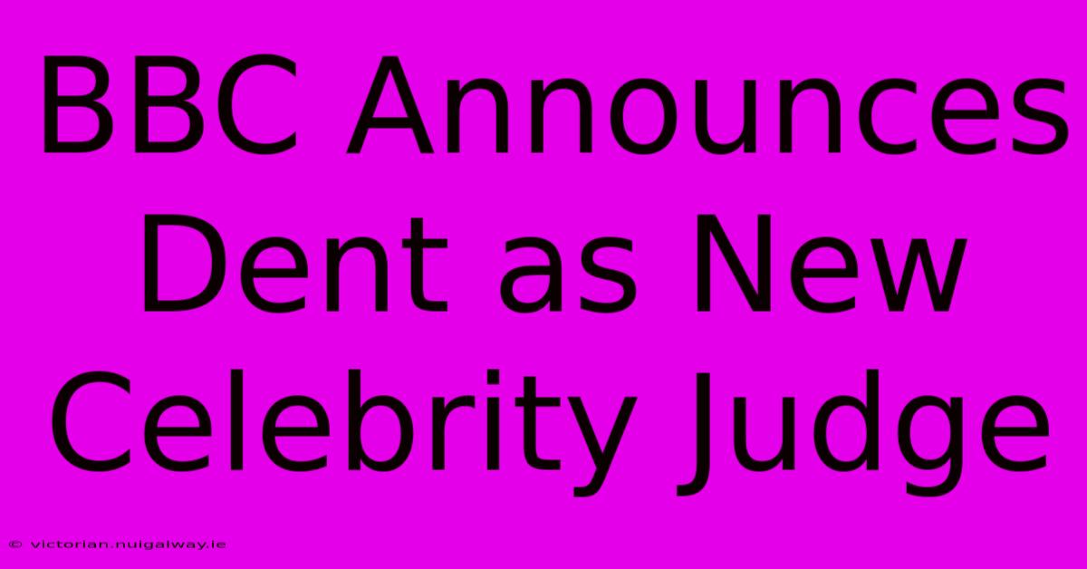 BBC Announces Dent As New Celebrity Judge