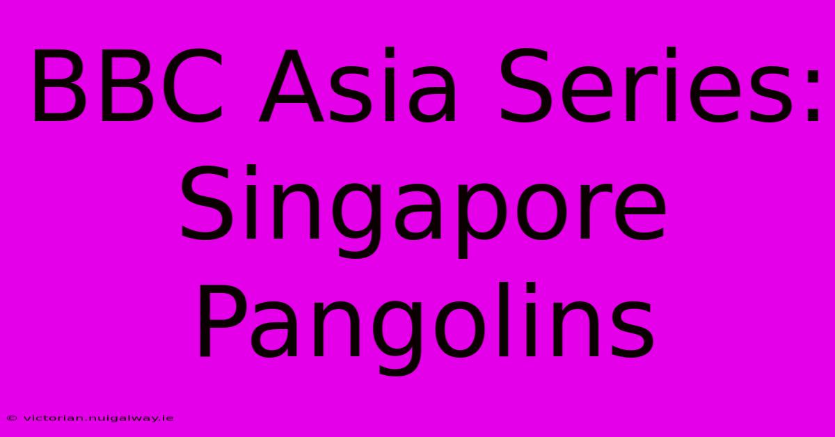 BBC Asia Series: Singapore Pangolins