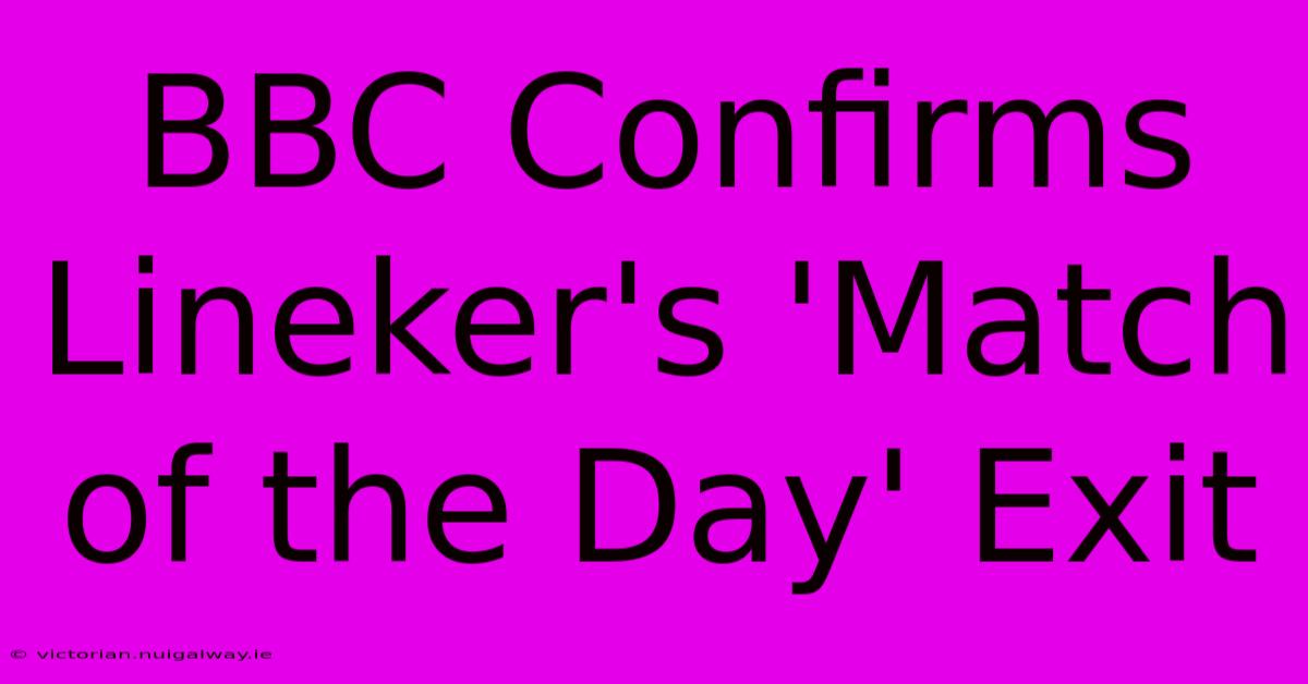 BBC Confirms Lineker's 'Match Of The Day' Exit