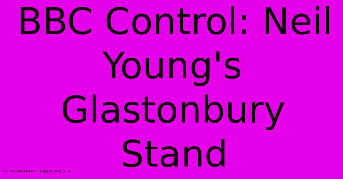 BBC Control: Neil Young's Glastonbury Stand