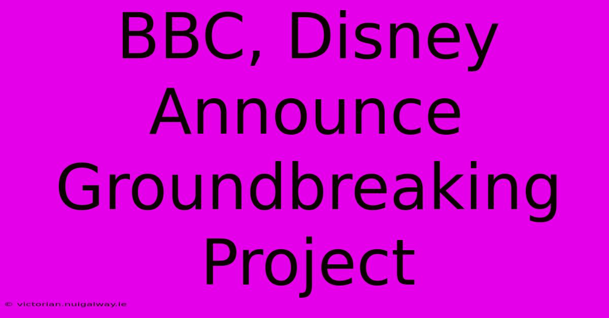 BBC, Disney Announce Groundbreaking Project