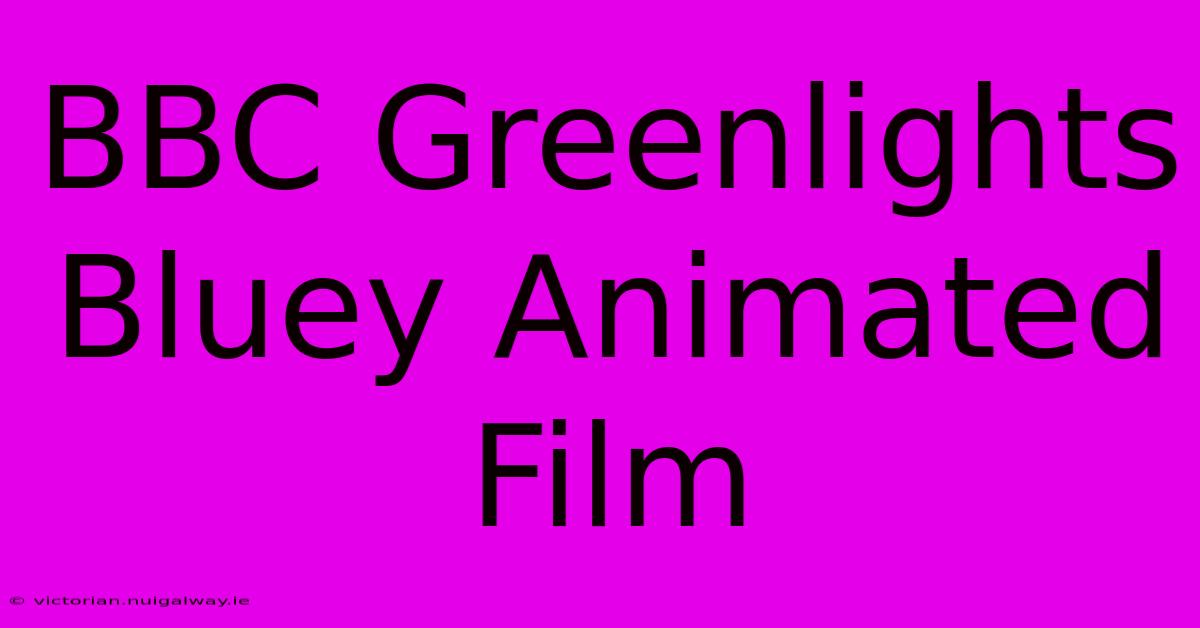 BBC Greenlights Bluey Animated Film