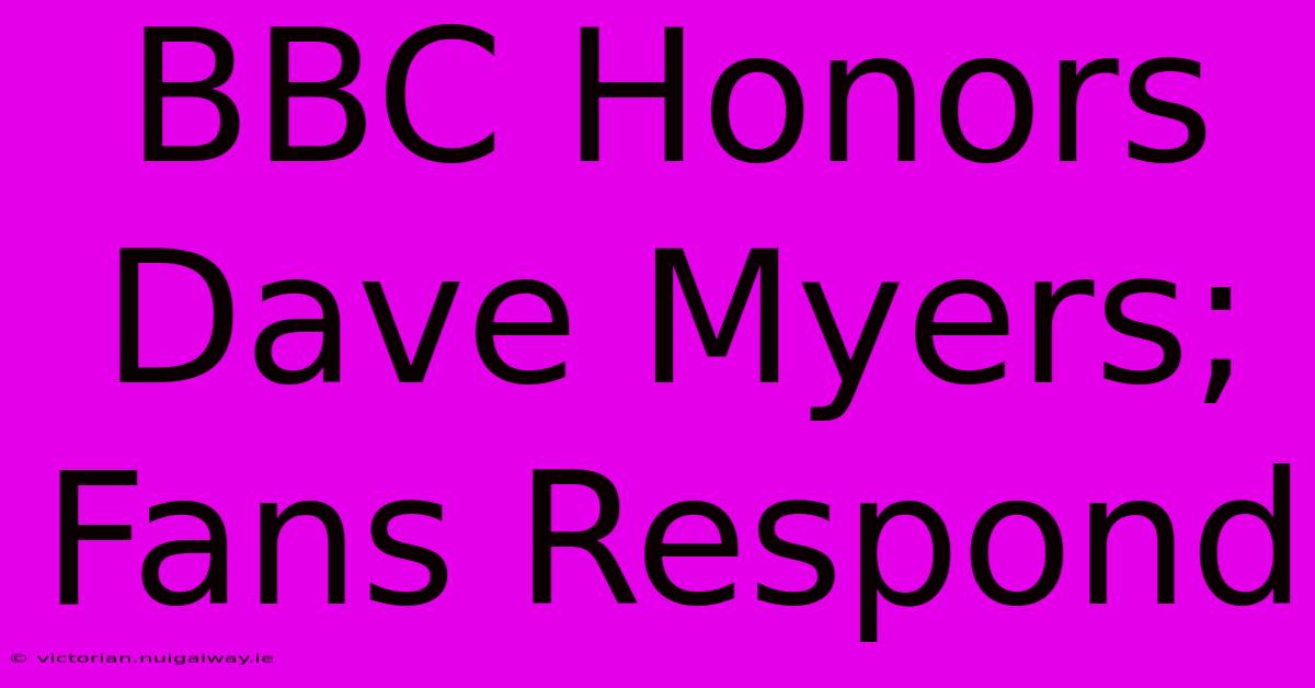 BBC Honors Dave Myers; Fans Respond