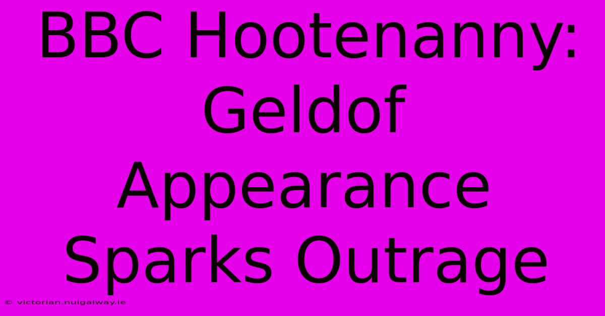 BBC Hootenanny: Geldof Appearance Sparks Outrage