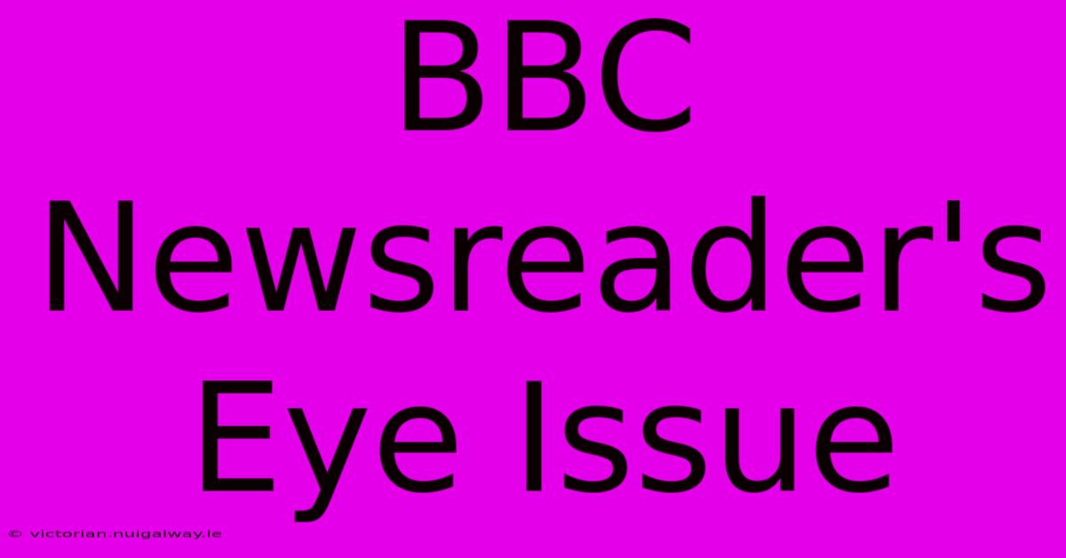 BBC Newsreader's Eye Issue