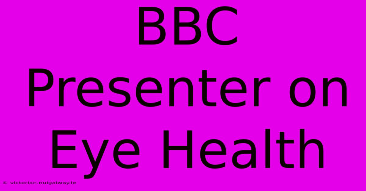 BBC Presenter On Eye Health