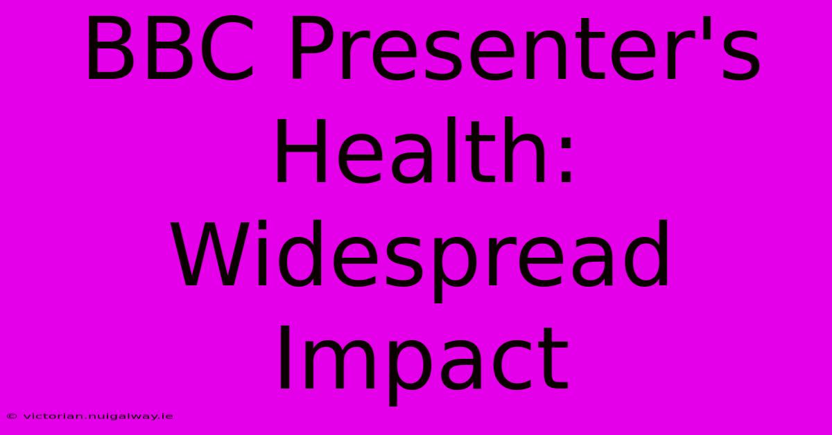 BBC Presenter's Health: Widespread Impact