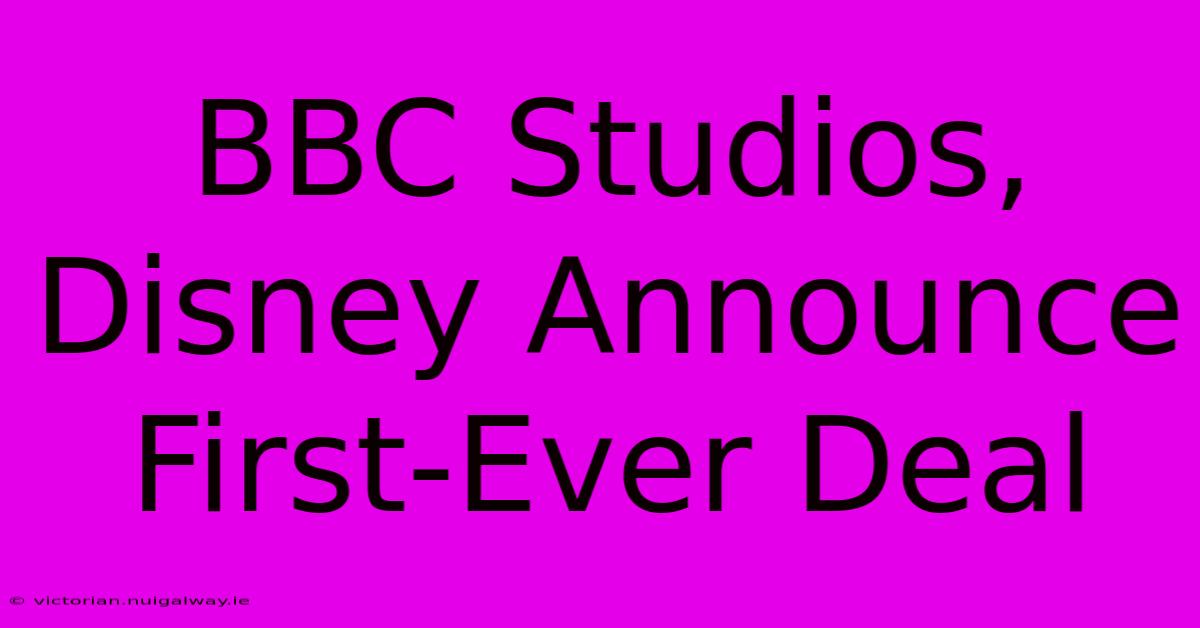 BBC Studios, Disney Announce First-Ever Deal