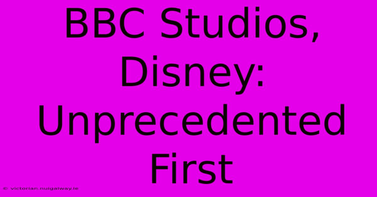 BBC Studios, Disney: Unprecedented First