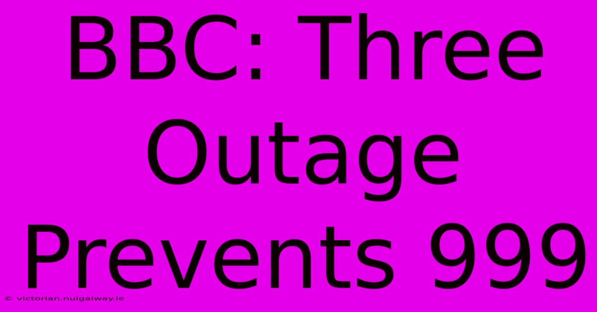 BBC: Three Outage Prevents 999