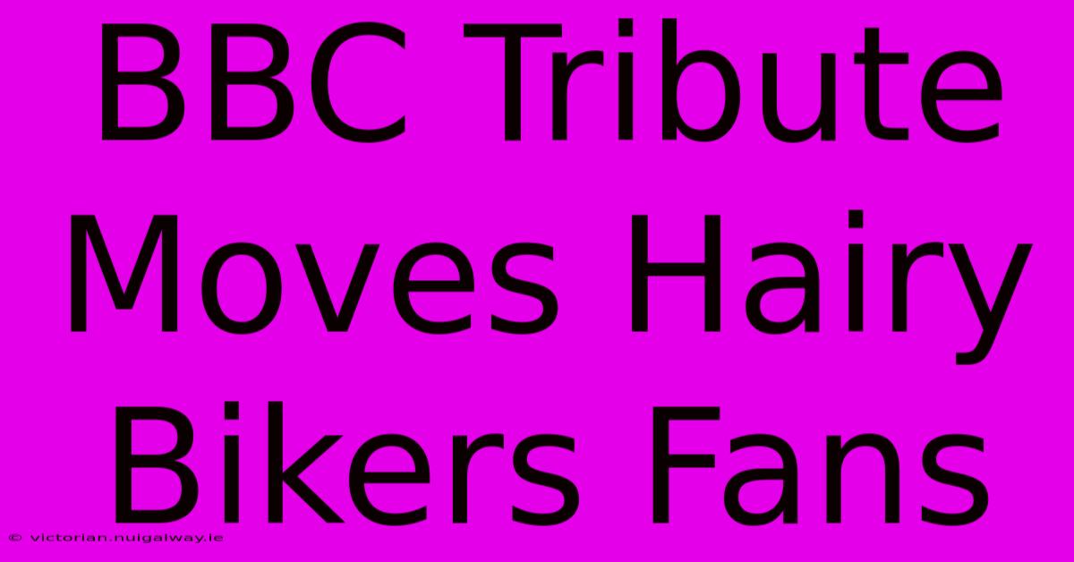 BBC Tribute Moves Hairy Bikers Fans