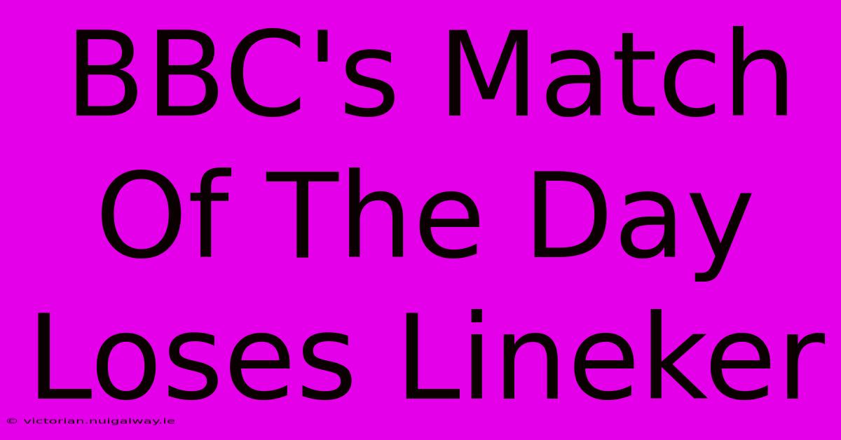 BBC's Match Of The Day Loses Lineker